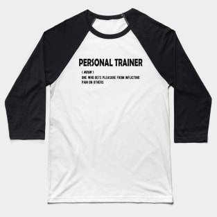 Personal Trainer - One who gets pleasure from inflicting pain on others Baseball T-Shirt